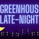 GreenHouse Late Nighter